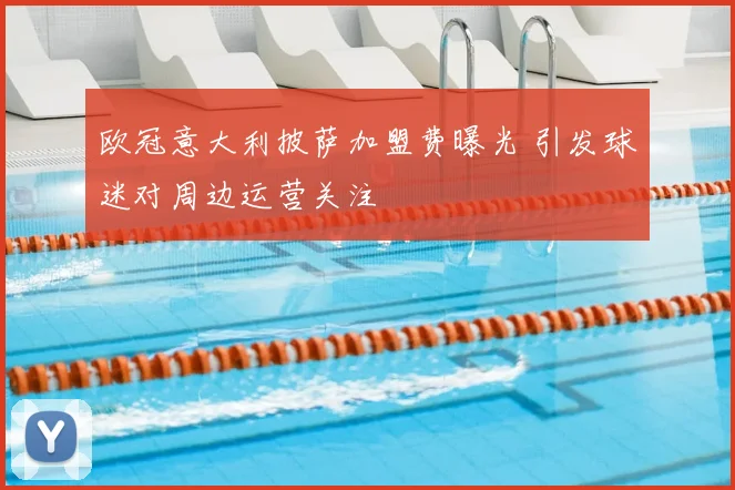 欧冠意大利披萨加盟费曝光 引发球迷对周边运营关注