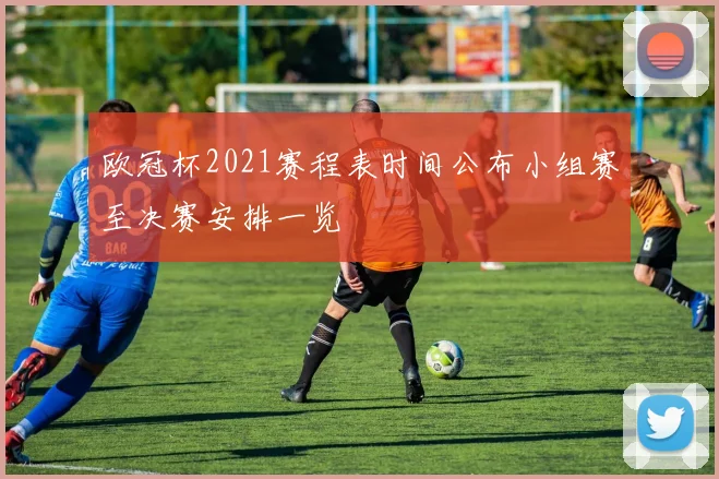 欧冠杯2021赛程表时间公布小组赛至决赛安排一览