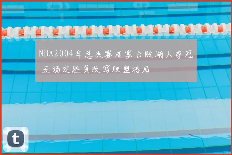 NBA2004年总决赛活塞击败湖人夺冠 五场定胜负改写联盟格局