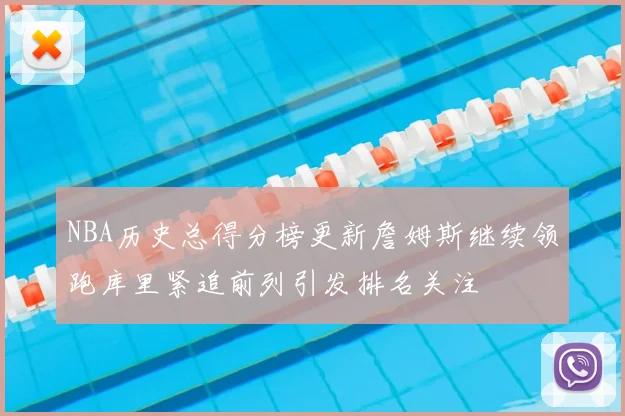 NBA历史总得分榜更新詹姆斯继续领跑库里紧追前列引发排名关注