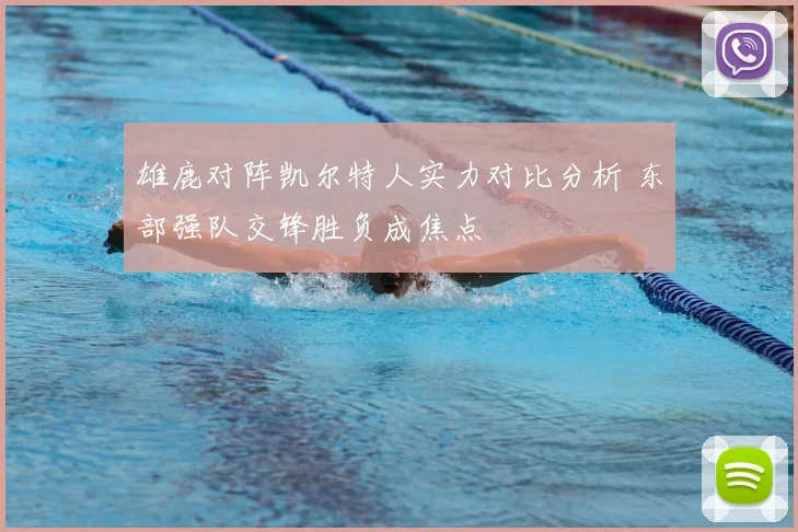 雄鹿对阵凯尔特人实力对比分析 东部强队交锋胜负成焦点